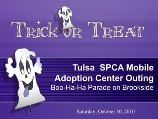 Tulsa SPCA Mobile
Adoption Center Outing
Boo-Ha-Ha Parade on Brookside
Saturday, October 30, 2010
 