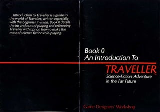 An Introduction To
        TRAVELLER
                                    TM




        Science-Fiction Adventure
        in the Far Future




Game Designers' Workshop
 