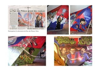 Participation à la décoration du Parc des Princes. Paris.
 