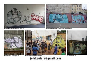 U si n e D és a f ec té Plais ir (78 ): Jo                              Terrain de bask e t Ly o n ( 69) : J o -F a t Bo ris




v o i e f er rée P or t ugal: Jo             Tambacounda Sénégal: J o                                             L a D é f e n se : J o

                                                    jolak oulur e@gmail.com
 