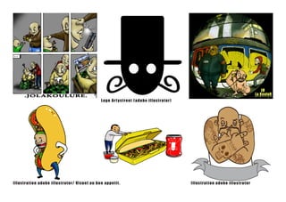 Logo Ar t y street ( adobe illustrator)




Il l us t r a t i on a do be illus t r at or / vis ue l au bon appetit .                             Il l u st ra t io n a d o be i l l u st ra t o r
 