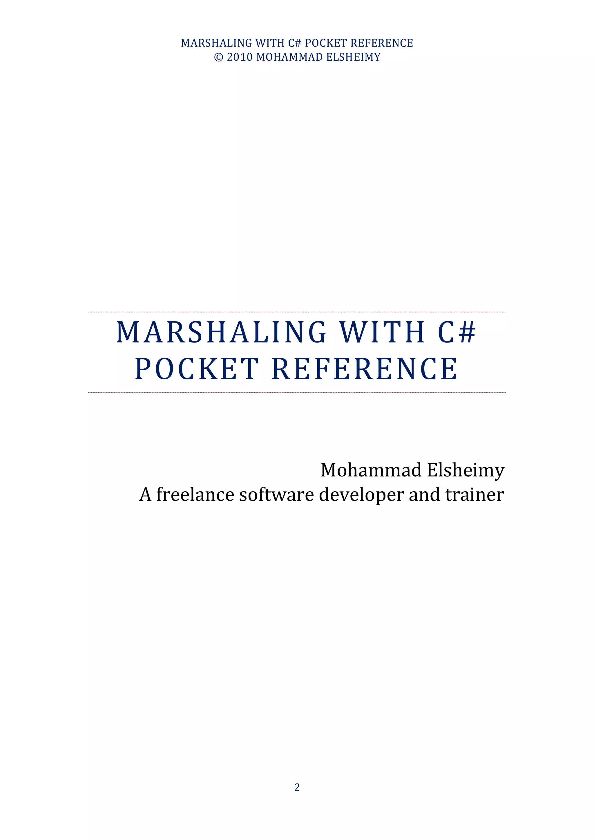 MARSHALING WITH C# POCKET REFERENCE
         © 2010 MOHAMMAD ELSHEIMY




MARSHALING WITH C#
 POCKET REFERENCE


                      Mohammad Elsheimy
 A freelance software developer and trainer




                      2
 