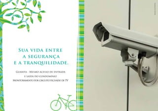 Imagem ilustrativa.
  Sua vida entre
    a segurança
e a tranquilidade.
  Guarita - Mesmo acesso de entrada
        e saída do condomínio
Monitoramento por circuito fechado de TV
 