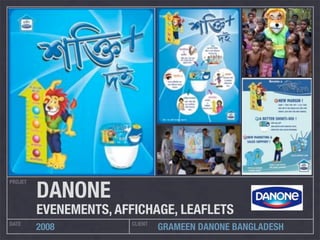 PROJET
DATE CLIENT
2008 GRAMEEN DANONE BANGLADESH
DANONE
EVENEMENTS, AFFICHAGE, LEAFLETS
 