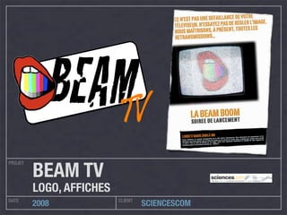 PROJET
DATE CLIENT
2008 SCIENCESCOM
BEAM TV
LOGO, AFFICHES
 
