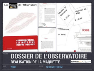 PROJET
DATE CLIENT
2008 SCIENCESCOM
DOSSIER DE L’OBSERVATOIRE
REALISATION DE LA MAQUETTE
 