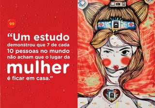 99



“Um estudo
demonstrou que 7 de cada
10 pessoas no mundo
não acham que o lugar da


mulher
é ficar em casa.”
 