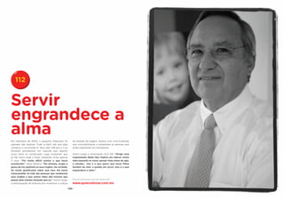 112


Servir
engrandece a
alma
Em setembro de 2004, o pequeno Alejandro foi         da doação de órgãos. Queria criar uma fundação
operado das anginas. Tudo ia bem, até que algo       que conscientizasse e amparasse as pessoas que
começou a incomodá-lo. Seus pais Adriana e Luis      estão esperando um transplante.
Eduardo perceberam em seguida que alguma
coisa havia se complicado. Logo souberam que         Assim surgiu a Associação ALE IAP. “Dirigir uma
já não havia nada a fazer. Alejandro tinha apenas    organização deste tipo implica em educar muito
3 anos. “Foi muito difícil aceitar o que havia       mais baseado no amor, pensar mais antes de agir,
acontecido”, disse Adriana. “No entanto, surgiu a    e estudar... Isto é o que quero que meus filhos
graça de nos pedirem os seus órgãos. Na verdade,     herdem de mim: a paixão em servir. Isso é o que
foi muito gratificante saber que meu Ale havia       engrandece a alma.”
transcendido na vida das pessoas que receberam
seus órgãos e que outras mães não tiveram que
                                                     Para mais informações sobre esta história visite:
passar pela mesma situação que eu.” Assim surgiu
a preocupação de Adriana por incentivar a cultura    www.quierodonar.com.mx
                                                - 230 -
 