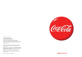 Primeira edição: janeiro de 2011

© Direitos reservados conforme a Lei por:
The Coca-Cola Export Corporation Filial México

É TOTALMENTE PROIBIDA A CÓPIA OU REPRODUÇÃO
PARCIAL OU TOTAL DESTA OBRA, INCLUINDO O DESIGN
TIPOGRÁFICO E DA CAPA, SEJA QUAL FOR O MEIO, ELETRÔNICO
OU MECÂNICO, SEM AUTORIZAÇÃO POR ESCRITO DO EDITOR.

IMPRESSO NO BRASIL


O EDITOR NÃO COMPARTILHA DAS OPINIÕES APRESENTADAS NOS
ARTIGOS ASSINADOS; DESTAS RESPONDEM EXCLUSIVAMENTE
SEUS AUTORES.

Esta obra é produto do trabalho da THE COCA-COLA EXPORT
CORPORATION FILIAL MÉXICO e de um grupo de consultores,
escritores, redatores, desenhistas, designers, artistas, modelos e
fotógrafos, todos especialistas nas suas respectivas áreas.

Nota: estimativas de dados, cálculos matemáticos e frases incluídos
nesta obra provêm de informações obtidas das fontes referenciadas na
página bibliográfica.

                                                                       RAZÕES PARA ACREDITAR
PRODUTO DE CORTESIA. VENDA PROIBIDA.                                   EM UM MUNDO MELHOR
 