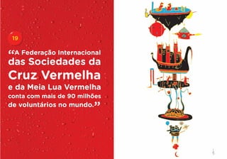 19


“A Federação Internacional
das Sociedades da
Cruz Vermelha
e da Meia Lua Vermelha
conta com mais de 90 milhões
de voluntários no mundo. ”
 