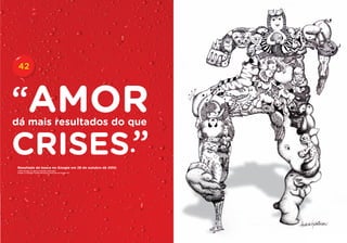 42



“AMOR
dá mais resultados do que

CRISES.”
 Resultado de busca no Google em 28 de outubro de 2010.
 ©2010. Google, Inc. Todos os direitos reservados.
 Google e o logotipo Google são marcas comerciais da Google, Inc.
 