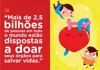47


“Mais de 2,5
bilhões
de pessoas em todo
o mundo estão
dispostas
a doar
seus órgãos para
salvar vidas.”
 
