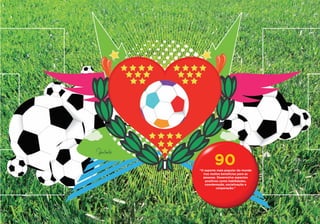 90
“O esporte mais popular do mundo
  traz muitos benefícios para as
  pessoas. Desenvolve aspectos
   positivos como habilidades,
   coordenação, socialização e
          cooperação.”
 