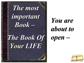 The most important Book –  The Book Of  Your  LIFE You are about to open – 