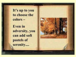 It’s up to you to choose the colors –  Even in adversity, you can add soft pastels of serenity.... 