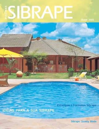 PISCINAS




                                             Book 2005




                            Estampas e Formatos Sibrape
IDÉIAS PARA A SUA SIBRAPE


                                     Sibrape Quality Made
                                                         1
 