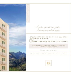 A p a r t a m e n t o s d e 3 e 2 q u a r t o s ,
s e n d o 1 s u í t e ,
a p a r t a m e n t o s d ú p l e x , a l l s u i t e s .
VARANDAS GOURMET COM CHURRASQUEIRA
E PREVISÃO DE ADEGA.
&
Até duas vagas de garagem.
Opções que são um prato
cheio para a sofisticação.
CERCADO DE MONTANHAS E COM VISTA PARA O VERDE.
FACHADA-apartamentoslineares
 