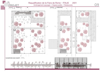 PROJET 09
Requalification de la Fiera de Rome - ITALIE	 2011
Aménagement paysager / Espace public / Restaurants
ELEVATION SUD OUEST
PLAN R+1 PLAN RDC
 
