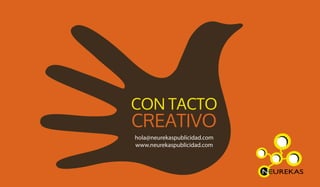 CREATIVO
CON TACTO
hola@neurekaspublicidad.com
www.neurekaspublicidad.com
 