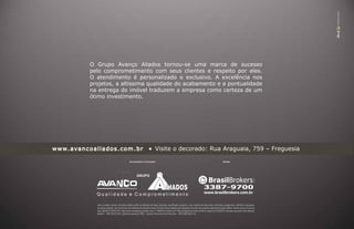 Todos os projetos, plantas e ilustrações artísticas podem ser alterados nas formas, dimensões, especificações, programas, cores e texturas sem aviso prévio. A decoração, equipamentos, mobiliários e paisagismo
são apenas sugestões, não fazendo parte das obrigações de entrega do imóvel. Os dados técnicos poderão sofrer adaptações de acordo com eventuais exigências dos órgãos públicos. Número processo Licença de
obras SMU/RJ: 07/0242/2014. Memorial de incorporação prenotado sob o nº 1568410 no Cartório do 9º Ofício de Registro de Imóveis do Rio de Janeiro em 25/03/2014. Arquiteto responsável: Paulo Bernardo
Goldstein – CREA 28763-D/RJ. Engenheiro responsável: PREO – Sanderson Flavio dos Santos Fernandes – CREA 2005102611-RJ.
www.avancoaliados.com.br • Visite o decorado: Rua Araguaia, 759 – Freguesia
Incorporação e Construção: Vendas:
O Grupo Avanço Aliados tornou-se uma marca de sucesso
pelo comprometimento com seus clientes e respeito por eles.
O atendimento é personalizado e exclusivo. A excelência nos
projetos, a altíssima qualidade do acabamento e a pontualidade
na entrega do imóvel traduzem a empresa como certeza de um
ótimo investimento.
 