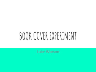 BOOKCOVEREXPERIMENT
Luke Watson
 