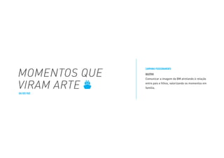 MOMENTOS QUE
VIRAM ARTE
OBJETIVO
Comunicar a imagem da BM atrelando à relação
entre pais e filhos, valorizando os momentos em
família.
CAMPANHA POSICIONAMENTO
DIA DOS PAIS
 