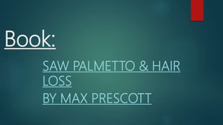 Book:
SAW PALMETTO & HAIR
LOSS
BY MAX PRESCOTT
 