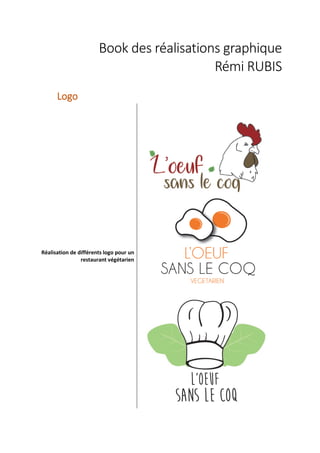 Book des réalisations graphique
Rémi RUBIS
Logo
Réalisation de différents logo pour un
restaurant végétarien
 