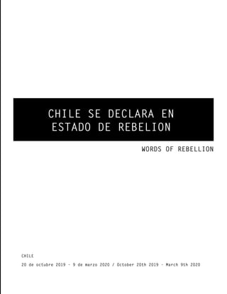 CHILE SE DECLARA EN
ESTADO DE REBELION
CHILE
20 de octubre 2019 - 9 de marzo 2020 / October 20th 2019 - March 9th 2020
WORDS OF REBELLION
 