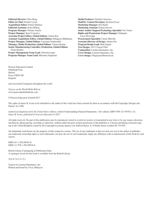 Pearson Education Limited
Edinburgh Gate
Harlow
Essex CM20 2JE
England
and Associated Companies throughout the world
Visit us on the World Wide Web at:
www.pearsonglobaleditions.com
© Pearson Education Limited 2017
The rights of James R. Evans to be identified as the author of this work have been asserted by them in accordance with the Copyright, Designs and
Patents Act 1988.
Authorized adaptation from the United States edition, entitled Understanding Financial Statements, 11th edition, ISBN 9780-321-99782-1, by
James R. Evans, published by Pearson Education © 2017.
All rights reserved. No part of this publication may be reproduced, stored in a retrieval system, or transmitted in any form or by any means, electronic,
mechanical, photocopying, recording or otherwise, without either the prior written permission of the publisher or a license permitting restricted copy-
ing in the United Kingdom issued by the Copyright Licensing Agency Ltd, Saffron House, 6–10 Kirby Street, London EC 1N 8TS.
All trademarks used herein are the property of their respective owners. The use of any trademark in this text does not vest in the author or publisher
any trademark ownership rights in such trademarks, nor does the use of such trademarks imply any affiliation with or endorsement of this book by such
owners.
ISBN-10: 1-292-09544-X
ISBN-13: 978-1-292-09544-8
British Library Cataloguing-in-Publication Data
A catalogue record for this book is available from the British Library
10 9 8 7 6 5 4 3 2 1
Typeset by Lumina Datamatics, Inc.
Printed and bound by Vivar, Malaysia
Editorial Director: Chris Hoag
Editor in Chief: Deirdre Lynch
Acquisitions Editor: Patrick Barbera
Editorial Assistant: Justin Billing
Program Manager: Tatiana Anacki
Project Manager: Kerri Consalvo
Associate Project Editor, Global Edition: Amrita Kar
Assistant Acquisitions Editor, Global Edition: Debapriya Mukherjee
Project Manager, Global Edition: Vamanan Namboodiri
Manager, Media Production, Global Edition: Vikram Kumar
Senior Manufacturing Controller, Production, Global Edition:
Trudy Kimber
Project Management Team Lead: Christina Lepre
Program Manager Team Lead: Marianne Stepanian
Media Producer: Nicholas Sweeney
MathXL Content Developer: Kristina Evans
Marketing Manager: Erin Kelly
Marketing Assistant: Emma Sarconi
Senior Author Support/Technology Specialist: Joe Vetere
Rights and Permissions Project Manager: Diahanne
Lucas Dowridge
Procurement Specialist: Carole Melville
Associate Director of Design: Andrea Nix
Program Design Lead: Beth Paquin
Text Design: 10/12 TimesLTStd
Composition: Lumina Datamatics, Inc.
Cover Design: Lumina Datamatics, Inc.
Cover Image: ©bagiuiani/Shutterstock
 
