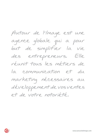 www.autourdelimage.com
Autour de l’Image est une
agence globale qui a pour
but de simplifier la vie
des entrepreneurs. Ell...