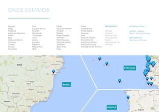 ONDE ESTAMOS
Águeda
Algés
Amadora
Angra do Heroísmo
Aveiro
Beja
Caldas da Rainha
Caminha
Covilhã
Ericeira
Famalicão
Faro
Figueira da Foz
Funchal
Gondomar
Guimarães
Leiria
Lisboa
Lousada
Malveira
Matosinhos
Mira
Olhão
Paços de Ferreira
Penafiel
Pombal
Ponta Delgada
Portimão
Porto Boavista	
Póvoa de Varzim
Santarém
Santo Tirso
Sines
Tomar
Torres Novas
Torres Vedras
Trancoso
Trofa
Viana do Castelo
Vila do Conde
Vila Franca de Xira
Vila Nova de Gaia
Vila Real de Sto. António
BREVEMENTE
Almada
Coimbra
Forte da Casa
Lisboa Benfica
Queluz
Póvoa de Sta. Iria
Vila Real
INTERNACIONAL:
Angola - Luanda
Brasil - Feira de Santana
BREVEMENTE:
São Tomé e Príncipe
 