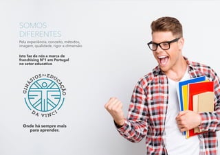 SOMOS
DIFERENTES
Pela experiência, conceito, métodos,
imagem, qualidade, rigor e dimensão.
Isto faz de nós a marca de
franchising Nº1 em Portugal
no setor educativo
GINÁ
SIOSDAEDUC
AÇÃO
d
a vinci
Onde há sempre mais
para aprender.
 