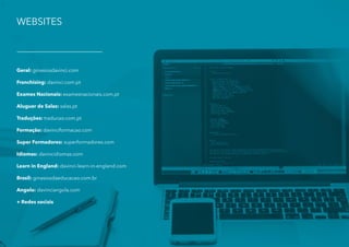 Geral: ginasiosdavinci.com
Franchising: davinci.com.pt
Exames Nacionais: examesnacionais.com.pt
Aluguer de Salas: salas.pt
Traduções: traducao.com.pt
Formação: davinciformacao.com
Super Formadores: superformadores.com
Idiomas: davincidiomas.com
Learn in England: davinci-learn-in-england.com
Brasil: ginasiosdaeducacao.com.br
Angola: davinciangola.com
+ Redes sociais
WEBSITES
 