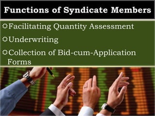 Functions of Syndicate Members 
Facilitating Quantity Assessment 
Underwriting 
Collection of Bid-cum-Application 
Form...