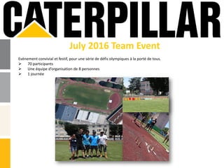 July 2016 Team Event
Evènement convivial et festif, pour une série de défis olympiques à la porté de tous.
 70 participants
 Une équipe d’organisation de 8 personnes
 1 journée
 