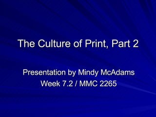 The Culture of Print, Part 2 Presentation by Mindy McAdams Week 7.2 / MMC 2265 