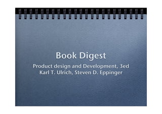Book Digest
Product design and Development, 3ed
  Karl T. Ulrich, Steven D. Eppinger
 
