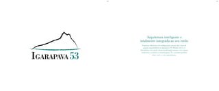 BS”DBS”D
Propostas diferentes de configuração interna dão o tom do
projeto arquitetônico do Igarapava 53. Plantas de 2 e 3
dormitórios com opção de personalização tornam o seu espaço
ainda mais exclusivo e aconchegante. É o encontro perfeito
entre você e o seu apartamento.
Arquitetura inteligente e
totalmente integrada ao seu estilo
 
