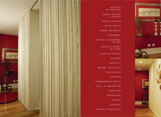 PROJECTOS
                                           DE INTERIORES

                                        ESPAÇOS PÚBLICOS
                                              E PRIVADOS

                                        DESIGN DIRECTION

                                          DESIGN GRÁFICO

                                      IMAGEM CORPORATIVA

                                              PROCUREMENT

                                   EXECUÇÃO E ACOMPANHAM.
                                                  DE OBRA

                                       PROJECTOS GLOBAIS
                                               DE IMAGEM

                                      GESTÃO DE PROJECTO

                                                DECORAÇÃO

                                               SINALÉTICA

                                    EQUIPAM. EXPOSITIVOS

                                            CONSULTADORIA

                                                ACESSORIA
Casa Unifamiliar - Paço do Duque




                                   ACONSELHAMENTO TÉCNICO

                                    PROJ. DE ARQUITECTURA

                                              COMUNICAÇÃO

                                             REMODELAÇÕES

                                                 COZINHAS

                                               ILUMINAÇÃO

                                    DESENHO DE MOBILIÁRIO
 