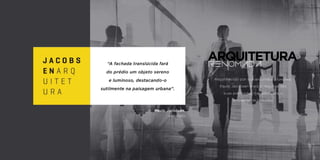 BS”DBS”D
Reconhecidos por suas arquiteturas luxuosas, Paulo Jacobsen
e Inacio L. Obadia trarão o requinte das suas premiadas
mansões para o ambiente de trabalho.
ARQUITETURA
RENOMADA
“A fachada translúcida fará
do prédio um objeto sereno
e luminoso, destacando-o
sutilmente na paisagem urbana.”
Paulo Jacobsen,
Arquiteto
 