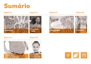 Sumário
Página 18.
Página 27.
Página 21.
Página 28.
Atividade
Física
Estou Bem
Controlado?
Nutrição
Diabetes e
outras doenças
Página 23. Página 25.
EmoçõesMedicação
 