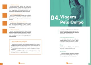 1312
Os testes comprados em farmácias podem ajudar na hora dúvida.
Eles detectam a presença do hormônio hCG – que só é produzido na
gravidez, exceto em casos raríssimos.
A maioria destes testes podem ser feitos 3 a 4 dias após um atraso
menstrual.
Às vezes, quando é feito cedo demais, o resultado é negativo. Se a
dúvida persistir, repita após alguns dias.
Vamos falar dos testes de farmácia
4 - Sabores e odores
Começar a estranhar sabores que antes eram
considerados bons e mesmo não suportar alguns
alimentos que normalmente gostava é comum no
início da gestação. A percepção dos cheiros tam-
bém muda e a sensibilidade aos odores aumenta.
5 - Vontade de ir ao banheiro
Outro sintoma que pode confundir com o período
pré-menstrual é o aumento da vontade de urinar.
Se começar a ter que levantar à noite, anote esse
sintoma.
6 - Pequenos sangramentos e cólicas
Quando o óvulo fecundado se aloja no útero, pode
haver pequenos sangramentos e cólicas. Esse sin-
toma pode, inclusive, ser confundido como início da
menstruação.
7 - Atraso menstrual
Se você tem ciclos menstruais regulares e a
menstruação está atrasada, vale a pena investigar
a situação. Esse é o sintoma mais garantido de gra-
videz, principalmente para mulheres que que têm
ciclos regulares.
04.Viagem
Pelo Corpo
O corpo da mulher passa por várias adap-
tações e mudanças durante o período ges-
tacional. Algumas alterações são bastante
perceptíveis, outras mais sutis.
Coração e circulação
A quantidade de sangue bombeada pelo
coração aumenta entre 30% e 50%. Assim,
a frequência cardíaca em repouso acelera.
Rins
Os rins passam a filtrar um volume maior
de sangue e sua atividade aumenta.
Pulmões
Com a necessidade de oxigênio para si e
para o bebê, a mulher grávida respira de for-
ma mais rápida e mais profundamente.
 