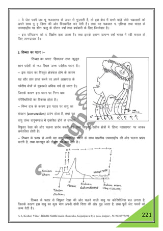 A-1, Keshav Vihar, Riddhi Siddhi main chauraha, Gopalpura Bye pass, Jaipur , M-9636977490 221
& ;s tsV iousa tc Hkw e/;lkxj ds Åij ls xqtjrh gS] rks bl {ks= esa cuus okys NksVs pØokrksa dks
vius lkFk iw „ fn”kk dh vksj foLFkkfir dj nsrh gSA rFkk ;g pØokr i- ,f”k;k rFkk Hkkjr ds
miegk}hi ij 'khr _rq ds nkSjku o"kkZ rFkk cQZckjh ds fy, ftEesnkj gSA
& bl ifj?kVuk dks i- fo{kksHk dgk tkrk gSA rFkk blds dkj.k mRiUu o"kkZ Hkkjr esa jch Qly ds
fy, ykHknk;d gSA
2- frCcr dk iBkj %&
^frCcr dk iBkj* ^fgeky;* rFkk ^dqyqu
lku ioZrkas* ds e/; fLFkr ^vUr% ioZrh; iBkj* gSA
& bl iBkj dk foLr`r {ks=Qy gksus ds dkj.k
;g lkSj rki izkIr djus ij vius vklikl ds
ioZrh; {ks=ksa ds eqdkcys vf/kd xeZ gks tkrk gSA
ftlds dkj.k bl iBkj ij fuEu nkc
ifjfLFkfr;ksa dk fodkl gksrk gSA
& fuEu nkc ds dkj.k bl iBkj ij ok;q dk
laogu ¼convection½ izkjaHk gksrk gS] rFkk ;g
ok;q mPp ok;qe.My esa ,df=r gksus ds i”pkr~
fo"kqor js[kk dh vksj pyuk izkjaHk djrh gSA rFkk fo"kqor js[kh; {ks=ksa esa ^fgUn egklkxj* ij tkdj
vorfyr gksrh gSA
& frCcr ds iBkj ls vk;h ;g ok;q O;kikfjd iouksa ds lkFk Hkkjrh; miegk}hi dh vksj pyuk izkjaHk
djrh gS] rFkk ekulwu dh rhozrk dks c<+k nsrh gSA
frCcr ds iBkj ls fo"kqor js[kk dh vksj pyus okyh ok;q ij dksfj;ksfyl cy yxrk gS]
ftlds dkj.k bl ok;q dk dqN Hkkx viuh nka;h fn”kk dh vksj eqM+ tkrk gS] rFkk iwohZ tsV ioukas dks
tUe nsrh gSA
 