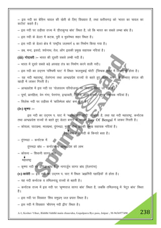A-1, Keshav Vihar, Riddhi Siddhi main chauraha, Gopalpura Bye pass, Jaipur , M-9636977490 238
& bl unh dk csflu pkoy dh [ksrh ds fy, fo[;kr gS] rFkk Nrhlx<+ dks ^Hkkjr dk pkoy dk
dVksjk* dgrs gSA
& bl unh ij mM+hlk jkT; esa ^ghjkdq.M cka/k* fLFkr gS] tks fd Hkkjr dk lcls yEck cka/k gSA
& bl unh ds MsYVk esa dVd] iqjh o Hkqous’oj 'kgj fLFkr gSA
& bl unh ds MsYVk {ks= esa ^jk"Vªh; tyekxZ 5 dk fuekZ.k fd;k x;k gSA
& Mc] eUn] blnks] ';ksukFk] rsy] vksax bldh izeq[k lgk;d ufn;ka gSA
(iii) xksnkojh %& Hkkjr dh nwljh lcls yEch unh gSA
& Hkkjr esa nwljs lcls cM+s viokg ra= dk fuekZ.k djus okyh unhA
& bl unh dk mn~xe ^if”peh ?kkV* esa fLFkr ^dylqckbZ pksVh* ¼f=Ecd iBkj esa fLFkr½ ls gksrk gSA
& ;g unh egkjk"Vª] rsyaxkuk rFkk vkU/kzizns”k jkT;ksa ls cgrs gq, MsYVk cukus ds i’pkr~ caxky dh
[kkM+h esa tkdj fxjrh gSA
& vkU/kzizns”k esa bl unh ij ^iksykoje ifj;kstuk* dk fodkl fd;k tk jgk gSA
& iw.kkZ] izkufgrk] osu xaxk] isuxaxk] bUnzkorh] flys: vkfn bldh izeq[k lgk;d ufn;ka gSA
& flys: unh ij mM+hlk esa ^ckfyesyk cka/k* cuk gqvk gSA
(iv) d`".kk %&
bl unh dk mn~xe i- ?kkV esa ^egkcys”oj pksVh* ls gksrk gS] rFkk ;g unh egkjk"Vª] dukZVd
rFkk vkU/kzizns”k jkT;ksa ls cgrs gq, MsYVk cukus ds i’pkr~ Bay Of Bengal esa tkdj fxjrh gSA
& dks;yk] ?kkVizHkk] ekyizHkk] rqaxHknzk] eqlh] Hkhek bldh izeq[k lgk;d ufn;ka gSA
gSnjkckn blh unh ds fdukjs clk gSA
& rqaxHknzk & dukZVd esa
rqaxHknzk cka/k & dukZVd o vkU/kzizns”k dks ykHk
& dks;uk & f”kokuh lkxj cka/k
egkjk"Vª
& d`".kk unh ij izfl) cka/k gS & ukxktqZu lkxj cka/k ¼rsyxkauk½
(v) dkosjh %& bl unh dk mn~xe i- ?kkV esa fLFkr ^czãfxjh igkfM+;ksa* ls gksrk gSA
& ;g unh dukZVd o rfeyukMw jkT;ksa ls cgrh gSA
& dukZVd jkT; esa bl unh ij ^d`".kjkt lkxj cka/k* fLFkr gS] tcfd rfeyukMw esa ^esVqj cka/k* fLFkr
gSA
& bl unh ij fo[;kr ^f”ko leqnze~ ty izikr fLFkr gSA
& bl unh esa fo[;kr ^Jhjaxe~ unh }hi* fLFkr gSA
 