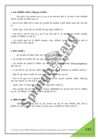A-1, Keshav Vihar, Riddhi Siddhi main chauraha, Gopalpura Bye pass, Jaipur , M-9636977490 243
2- Å".k dfVca/kh; dkaVsnkj (Thorn) ouLifr %&
ftu {ks=ksa esa mPp rkieku rFkk 75 c.m ls de o"kkZ izkIr gksrh gS] mu {ks=ksa esa Å".k dfVca/kh;
dkaVsnkj ouLifr dk fodkl gksrk gSA
& o"kkZ dh ek=k lhfer gksus ds dkj.k bl ouLifr dh iztkfr;kas esa NksVh ifŸk;ka vFkok dkaVs ik;s tkrs
gSA
& [kstM+h] ccqy] iyk”k] [kSj bl ouLifr dh dqN izeq[k iztkfr;ka gSA
& ftu {ks=ksa esa o"kkZ dh ek=k 25 c.m ls de ikbZ tkrh gS] mu {ks=ksa esa ;g ouLifr e:n~fHkn
ouLifr esa ifjofrZr gks tkrh gSA
& ;g ouLifr eq[; :i ls if”peh jktLFkku] iatkc] gfj;k.kk] xqtjkr rFkk izk;}hih; Hkkjr ds
vkUrfjd Hkkxksa esa ikbZ tkrh gSA
4- esax: ouLifr %&
bl ouLifr dk fodkl rVh; rFkk unh MsYVk {ks=ksa esa gksrk gSA
& bl ouLifr dh iztkfr;ka ehBs rFkk [kkjs ty nksuksa esa thfor jg ldrh gSA
& bl ouLifr dh iztkfr;kas esa fof”k"V tM+s ikbZ tkrh gS] ftUgsa U;qesVkQkslZ ¼Pneumetaphores½
dgk tkrk gSA
& ;s tM+s lrg ls Åij dh vksj mxrh gS] rFkk lh/ks ok;qe.My ls vkWDlhtu dk vo”kks"k.k djrh gSA
& fo”o dh dqy esax: ouLifr dk yxHkx 8% Hkkx Hkkjr esa ik;k tkrk gSA
& Hkkjr esa ;g eq[; :i ls lqUnjou MsYVk ¼i- caxky½ rFkk xqtjkr] vkU/kzizns’k] mM+hlk] rfeyukMw]
xksok rFkk egkjk"Vª ds rVh; {ks=ksa esa ik;h tkrh gSA
& ^lqUnjh* lqUnj ou MsYVk {ks= esa feyus okyh izeq[k esax: iztkfr gSaA
& esax: ouLifr okys {ks= fo”o ds lcls mRiknd ikfjfLFkfrdh ra= okys {ks= ekus tkrs gSA blhfy,
;g {ks= ^tSo fofo/krk* ds fy, Hkh vR;f/kd egRoiw.kZ {ks= gSA
5- ioZrh; ouLifr %&
ioZrh; {ks=ksa esa Å¡pkbZ c<+us ds lkFk rkieku rFkk o"kkZ dh ek=k ifjofrZr gksrh tkrh gS]
blhfy, bu {ks=ksa esa vyx&vyx Å¡pkbZ ij vyx&vyx ouLifr;kas dk fodkl gksrk gSA
 