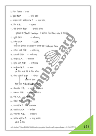 A-1, Keshav Vihar, Riddhi Siddhi main chauraha, Gopalpura Bye pass, Jaipur , M-9636977490 248
7- fncqj fldksok & vle
8- nwnok N.P. & mrj izns”k
9- e.Myk IykaV QksflYl N.P. & e/; izns”k
10- fxj N.P. & xqtjkr
11- xzsV fgeky; N.P. & fgekpy izns”k
;wusLdks dh World Heritage esa 'kkfey Bio Diversity ds fy,
12- xqbaMh N.P. & rfeyukMw
13- gsfel N.P. & J&K
Hkkjr dk {ks=Qy ds vk/kkj ij lcls cM+k National Park
14- bfUnjk xka/kh N.P. & rfeyukMw
15- bUnzkorh N.P. & NŸkhlx<+
16- dkUgk N.P. & e/;izns”k
17- daxsj ?kkVh N.P. & NŸkhlx<+
18- dkthjaxk N.P. & vle
,d flax okys xsaMs ds fy, izfl)
19- dscy yatkvks N.P. & ef.kiqj
yksdVd >hy
rSjrk gqvk N.P. (Floating N.P.)
20- dsoyknso N.P. & Hkjriqj] jktLFkku
21- ukenQk N.P. & v:.kkpy izns”k
23- isap N.P. & M.P.
24- isfj;kj N.P. & dsjy
25- jktkth N.P. & mrjk[k.M
26- uxjgkWy N.P. & dukZVd
27- j.kFkEHkkSj N.P. & jktLFkku
28- lyhe vyh N.P. & tEew d”ehj
if{k;ksa ds fy,
 