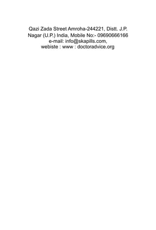 HASHMI DAWAKHANA
Qazi Zada Street Amroha-244221, Distt. J.P.
Nagar (U.P.) India, Mobile No:- 09690666166
e-mail: info@skapills.com,
webiste : www : doctoradvice.org
 