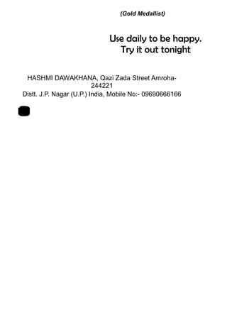 (Gold Medallist)
Use daily to be happy.
Try it out tonight
HASHMI DAWAKHANA, Qazi Zada Street Amroha-
244221
1
Distt. J.P. Nagar (U.P.) India, Mobile No:- 09690666166
 