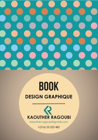 BOOK
KAOUTHER RAGOUBI
DESIGN GRAPHIQUE
kaouther.ragoubi@gmail.com
+(216) 53 222 482
 